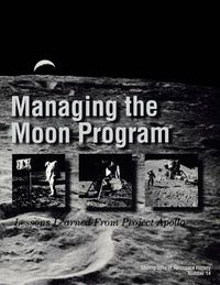 Cover image for Managing the Moon Program: Lessons Learned From Apollo. Monograph in Aerospace History, No. 14, 1999.