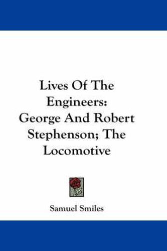 Cover image for Lives Of The Engineers: George And Robert Stephenson; The Locomotive