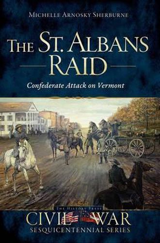 Cover image for The St. Albans Raid: Confederate Attack on Vermont