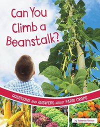 Cover image for Can You Climb a Beanstalk?: Questions and Answers about Farm Crops