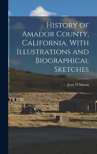 Cover image for History of Amador County, California, With Illustrations and Biographical Sketches