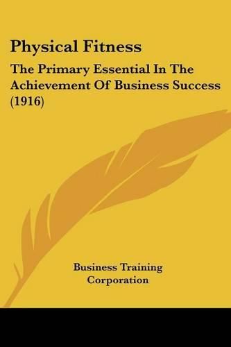 Cover image for Physical Fitness: The Primary Essential in the Achievement of Business Success (1916)