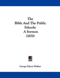 Cover image for The Bible and the Public Schools: A Sermon (1870)