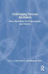 Cover image for Challenging Parental Alienation: New Directions for Professionals and Parents