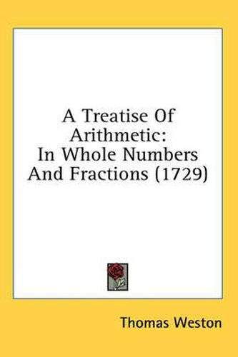 Cover image for A Treatise of Arithmetic: In Whole Numbers and Fractions (1729)