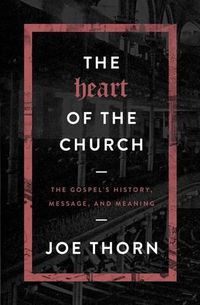 Cover image for The Heart of the Church: The Gospel's History, Message, and Meaning