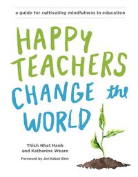 Cover image for Happy Teachers Change the World: A Guide for Cultivating Mindfulness in Education
