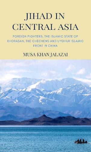 Cover image for Jihad in Central Asia: Foreign Fighters, the Islamic State of Khorasan, the Chechens and Uyghur Islamic Front in China