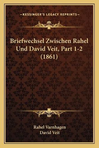 Briefwechsel Zwischen Rahel Und David Veit, Part 1-2 (1861)