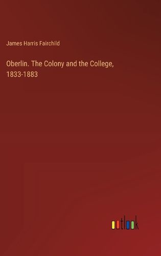 Oberlin. The Colony and the College, 1833-1883