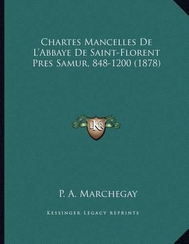 Cover image for Chartes Mancelles de L'Abbaye de Saint-Florent Pres Samur, 848-1200 (1878)