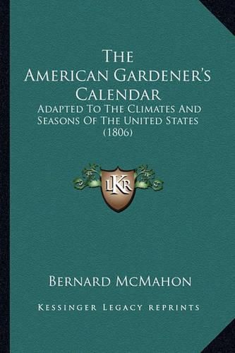 Cover image for The American Gardener's Calendar: Adapted to the Climates and Seasons of the United States (1806)