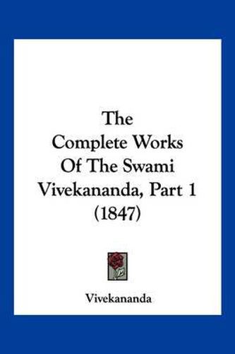 The Complete Works of the Swami Vivekananda, Part 1 (1847)