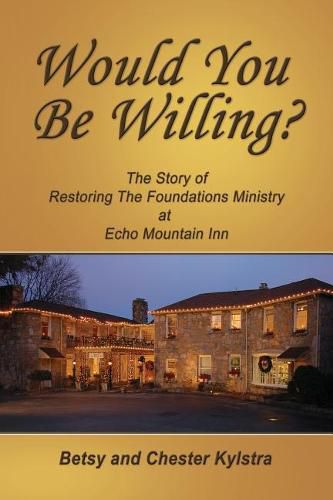 Cover image for Would You Be Willing?: The Story of Restoring the Foundations at Echo Mountain Inn