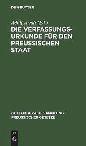 Die Verfassungs-Urkunde Fur Den Preussischen Staat: Mit Einleitung, Vollstandigem Kommentar, Anlagen Und Sachregister