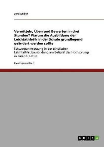 Cover image for Vermitteln, UEben und Bewerten in drei Stunden? Warum die Ausbildung der Leichtathletik in der Schule grundlegend geandert werden sollte: Schwerpunktsetzung in der schulischen Leichtathletikausbildung am Beispiel des Hochsprungs in einer 8. Klasse