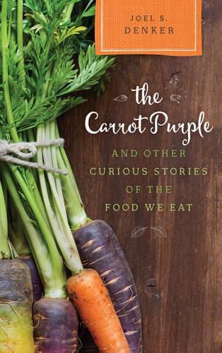 Cover image for The Carrot Purple and Other Curious Stories of the Food We Eat