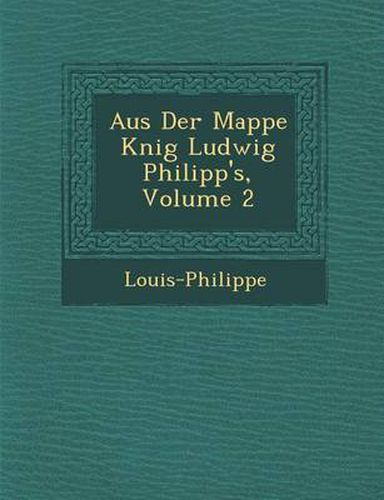 Cover image for Aus Der Mappe K Nig Ludwig Philipp's, Volume 2