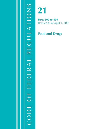 Cover image for Code of Federal Regulations, Title 21 Food and Drugs 300-499, Revised as of April 1, 2021