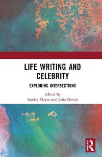 Cover image for Life Writing and Celebrity: Exploring Intersections