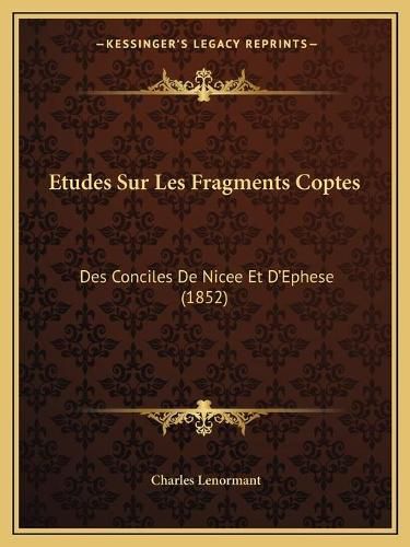 Etudes Sur Les Fragments Coptes: Des Conciles de Nicee Et D'Ephese (1852)