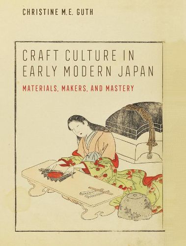 Cover image for Craft Culture in Early Modern Japan: Materials, Makers, and Mastery