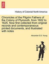 Cover image for Chronicles of the Pilgrim Fathers of the Colony of Plymouth, from 1602 to 1625. Now First Collected from Original Records and Contemporaneous Printed Documents, and Illustrated with Notes