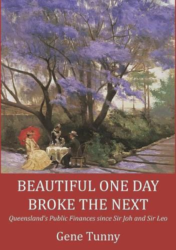 Cover image for Beautiful One Day, Broke the Next: Queensland's Public Finances Since Sir Joh and Sir Leo
