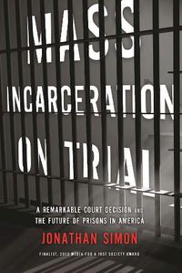 Cover image for Mass Incarceration On Trial: A Remarkable Court Decision and the Future of Prisons in America