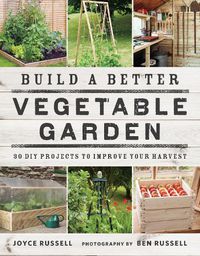 Cover image for Build a Better Vegetable Garden: 30 DIY Projects to Improve your Harvest