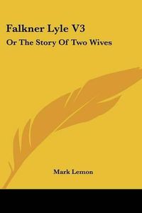 Cover image for Falkner Lyle V3: Or the Story of Two Wives