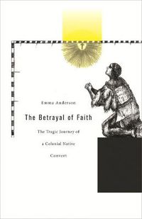 Cover image for The Betrayal of Faith: The Tragic Journey of a Colonial Native Convert