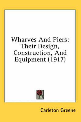 Cover image for Wharves and Piers: Their Design, Construction, and Equipment (1917)