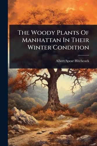 Cover image for The Woody Plants Of Manhattan In Their Winter Condition