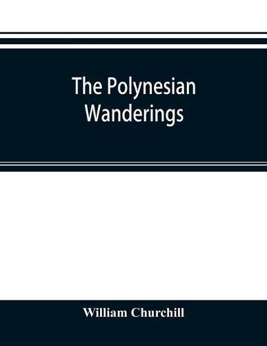 Cover image for The Polynesian wanderings; tracks of the migration deduced from an examination of the proto-Samoan content of Efate&#769; and other languages of Melanesia