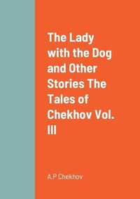 Cover image for The Lady with the Dog and Other Stories The Tales of Chekhov Vol. III