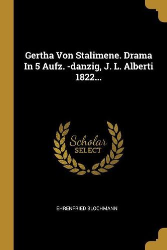 Cover image for Gertha Von Stalimene. Drama In 5 Aufz. -danzig, J. L. Alberti 1822...