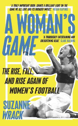 Cover image for A Woman's Game: The Rise, Fall, and Rise Again of Women's Football