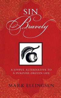 Cover image for Sin Bravely: A Joyful Alternative to a Purpose-Driven Life