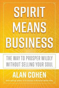 Cover image for Spirit Means Business: The Way to Prosper Wildly without Selling Your Soul