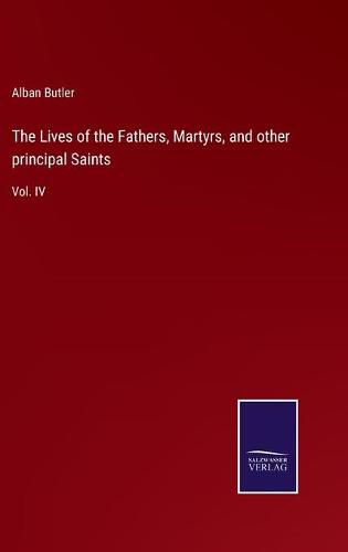 Cover image for The Lives of the Fathers, Martyrs, and other principal Saints: Vol. IV