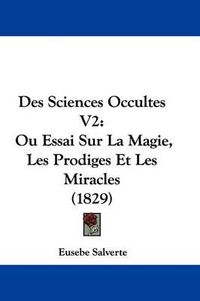 Cover image for Des Sciences Occultes V2: Ou Essai Sur La Magie, Les Prodiges Et Les Miracles (1829)