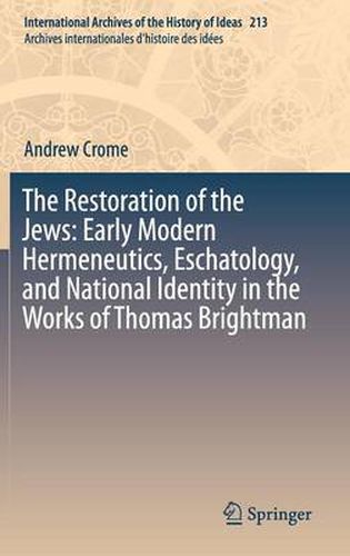 Cover image for The Restoration of the Jews: Early Modern Hermeneutics, Eschatology, and National Identity in the Works of Thomas Brightman