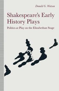 Cover image for Shakespeare's Early History Plays: Politics at Play on the Elizabethan Stage