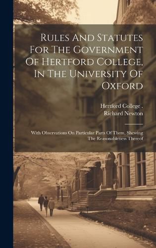 Cover image for Rules And Statutes For The Government Of Hertford College, In The University Of Oxford