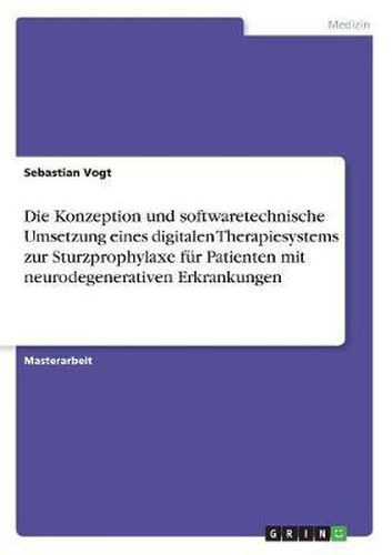 Cover image for Die Konzeption Und Softwaretechnische Umsetzung Eines Digitalen Therapiesystems Zur Sturzprophylaxe Fur Patienten Mit Neurodegenerativen Erkrankungen
