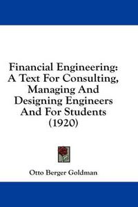 Cover image for Financial Engineering: A Text for Consulting, Managing and Designing Engineers and for Students (1920)