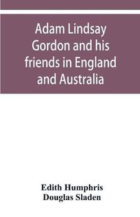 Cover image for Adam Lindsay Gordon and his friends in England and Australia