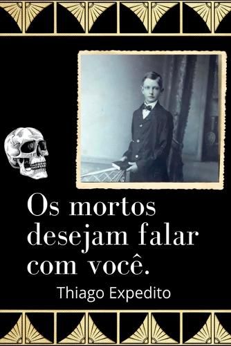 Cover image for Os Mortos Desejam Falar Com Voce.