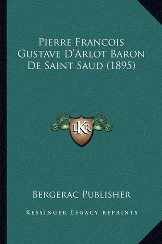 Pierre Francois Gustave D'Arlot Baron de Saint Saud (1895)